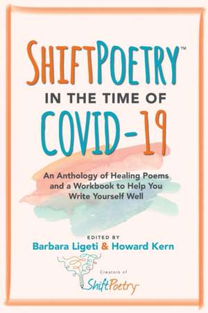 Shift Poetry in the Time of COVID-19: An Anthology of Healing Poems and a Workbook to Help You Write Yourself Well de Barbara Ligeti