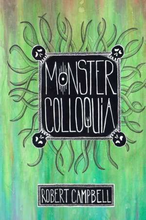 Monster Colloquia: Poems de Robert Campbell