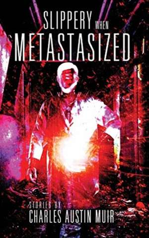 Slippery When Metastasized de Charles Austin Muir