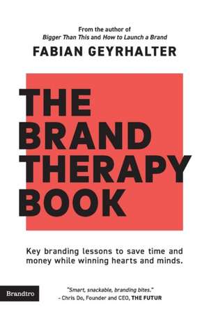 The Brand Therapy Book: Key branding lessons to save time and money while winning hearts and minds. de Fabian Geyrhalter