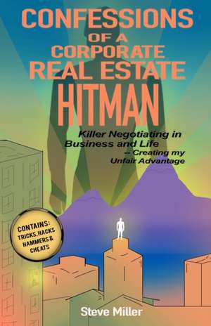 Confessions of a Corporate Real Estate Hitman de Steve Miller