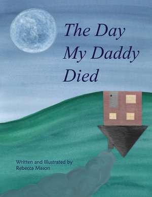 The Day My Daddy Died de Rebecca Mason