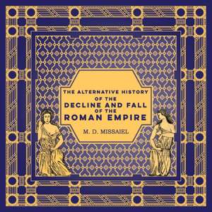 The Alternative History of the Decline and Fall of the Roman Empire de M. D. Missaiel