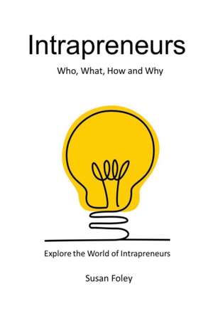 Intrapreneurs: Who, What, How and Why de Susan Foley