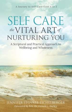 Self Care: The Vital Art of Nurturing You de Jennifer Stovall Eichelberger