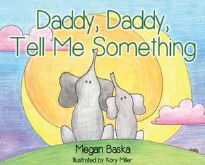 Daddy, Daddy, Tell Me Something de Megan Baska