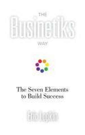 The Businetiks Way: The Seven Elements Of Success de Eric Lopkin