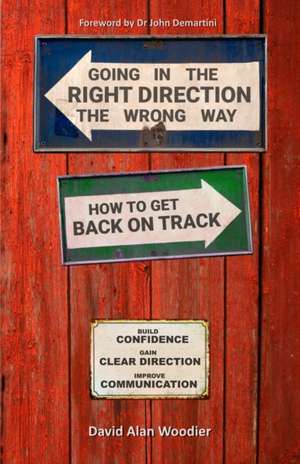 Going in the Right Direction the Wrong Way, How to Get Back on Track de David Alan Woodier