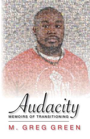 Audacity: Memoirs of Transitioning de M. Greg Green