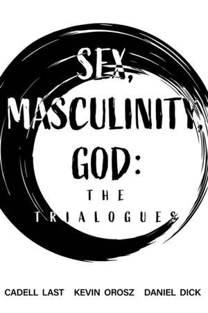 Sex, Masculinity, God: The Trialogues de Kevin Orosz