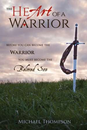 The Heart of a Warrior de Michael Thompson