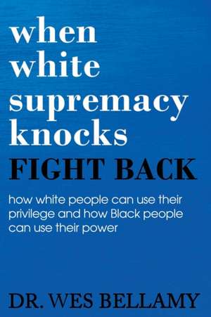 When White Supremacy Knocks, Fight Back! How White People Can Use Their Privilege and How Black People Can Use Their Power. de Wesley Bellamy