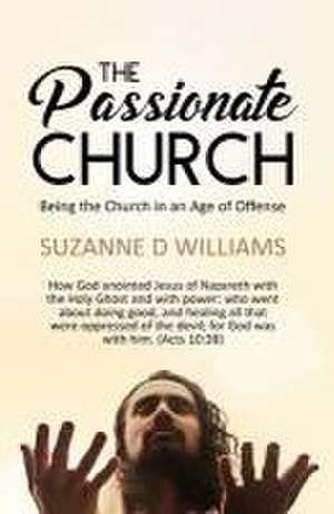 The Passionate Church: Being the Church in an Age of Offense de Suzanne D. Williams