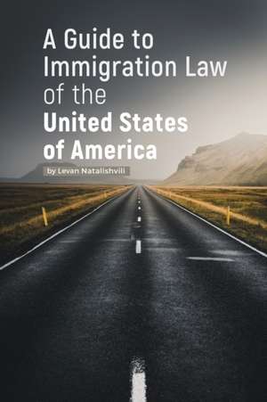 A Guide to Immigration Law of the United States of America de Levan Natalishvili