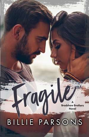 Fragile: A Bradshaw Brothers Novel Book 1 de Billie Parsons