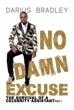 No Damn Excuse: The Survival of a Celebrity Assistant Volume 1 de Darius Bradley