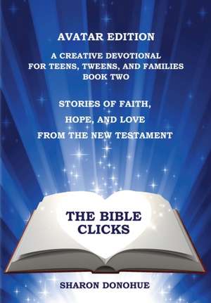 The Bible Clicks, Avatar Edition, A Creative Devotional for Teens, Tweens, and Families, Book Two de Sharon Donohue