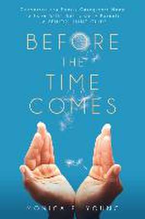 Before the Time Comes: Conversations Family Caregivers Need to Have With Their Elderly Parents-A Senior Living Guide de Monica E. Young