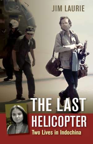 The Last Helicopter: Two Lives in Indochina de Jim Laurie