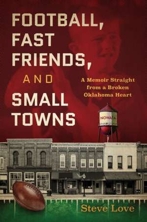 Football, Fast Friends, and Small Towns de Steve Love