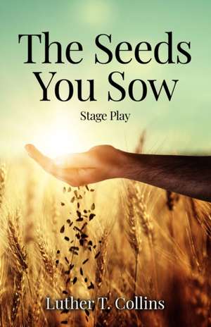 The Seeds You Sow Stage Play de Luther T Collins