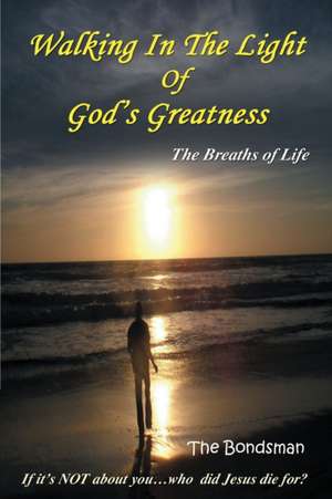 Walking in The Light of God's Greatness: The Breaths of Life de The Bondsman