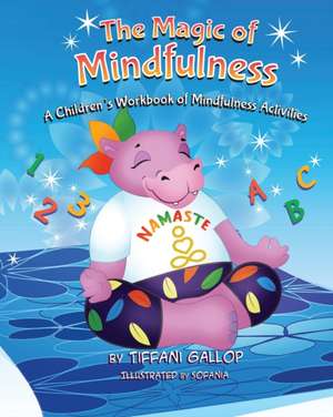 The Magic of Mindfulness: A Children's Workbook of Mindfulness Activities de Tiffani L. Gallop