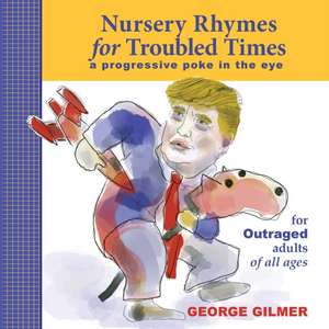 Nursery Rhymes for Troubled Times: For OUTRAGED Adults of All Ages de George Gilmer