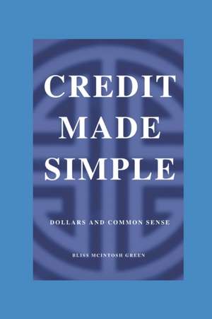 Credit Made Simple: Dollars and Common Sense de Bliss McIntosh Green