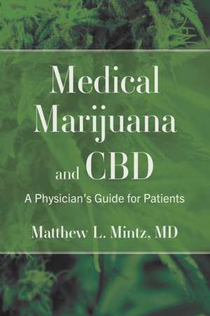 Medical Marijuana and CBD: A Physician's Guide for Patients de Matthew L. Mintz