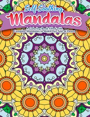 Self Soothing Mandalas: A Coloring Book Filled with Complex Mandalas to Make You Feel at Peace de Mentalli