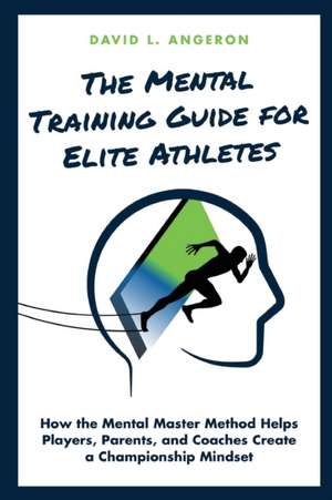 THE MENTAL TRAINING GUIDE FOR ELITE ATHLETES de David L Angeron