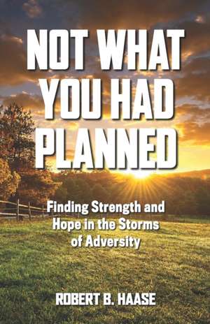 Not What You Had Planned de Robert B Haase