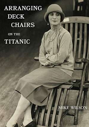 Arranging Deck Chairs on the Titanic de Mike Wilson