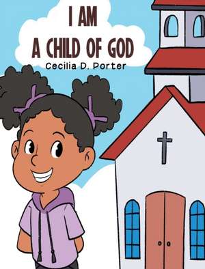 I Am a Child of God! de Cecilia D. Porter