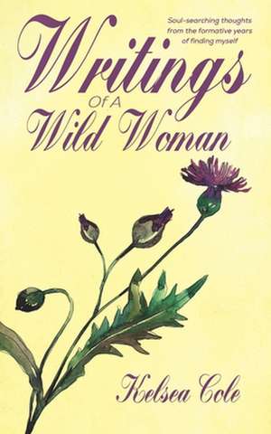 Writings Of A Wild Woman: A Poetry Collection By Kelsea Cole de Kasey Klein