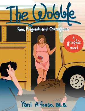 The Wobble: Teen, Pregnant, and Courageous de Ed S. Yani Alfonso