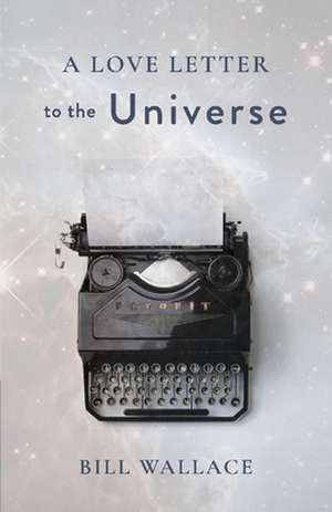 A Love Letter to the Universe de Bill Wallace