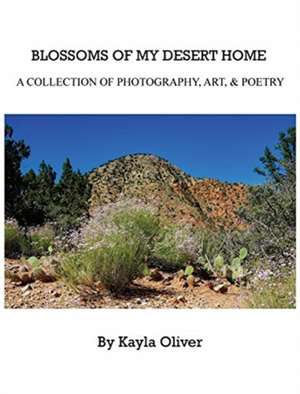 Blossoms of My Desert Home de Kayla Oliver