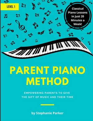 Parent Piano Method - Level 1: Empowering Parents To Give The Gift of Music and Their Time de Stephanie Parker