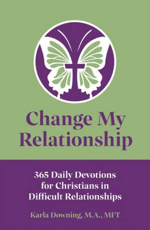 Change My Relationship: 365 Daily Devotions for Christians in Difficult Relationships de Karla Downing