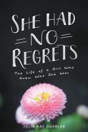 She Had No Regrets: The Life of a Girl Who Knew Who She Was de Julia Kay Duerler