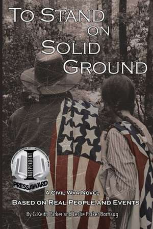 To Stand on Solid Ground: A Civil War Novel Based on Real People and Events: A Civil War Novel Based on Real People and Events de G. Keith Parker