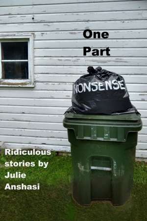 One Part Nonsense: Ridiculous stories de Julie Anshasi