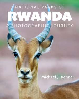 National Parks of Rwanda de Michael J Renner