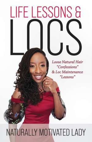 Life Lessons & Locs: Loose Natural Hair Confessions & Loc Maintenance Lessons de Joanna Fleming