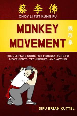 Monkey Movement: The Ultimate Guide for Monkey Kung Fu Movements, Techniques, and Acting de Brian Kuttel