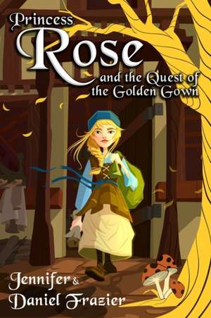 Princess Rose and the Quest of the Golden Gown de Daniel Frazier