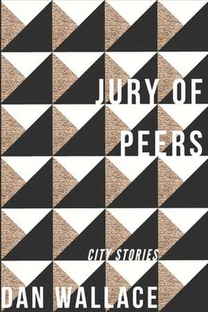 Jury of Peers: City Stories de Dan Wallace