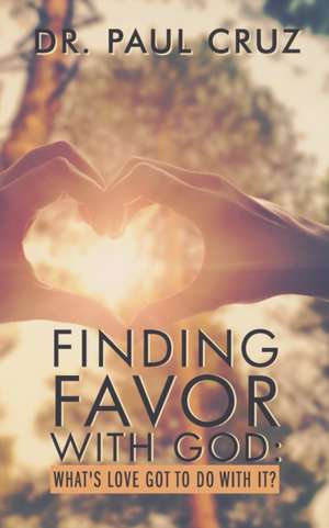 Finding Favor with God: What's love got to do with it? de Paul O. Cruz